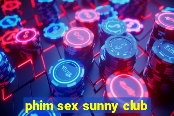 phim sex sunny club