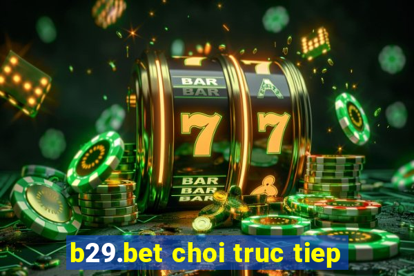 b29.bet choi truc tiep