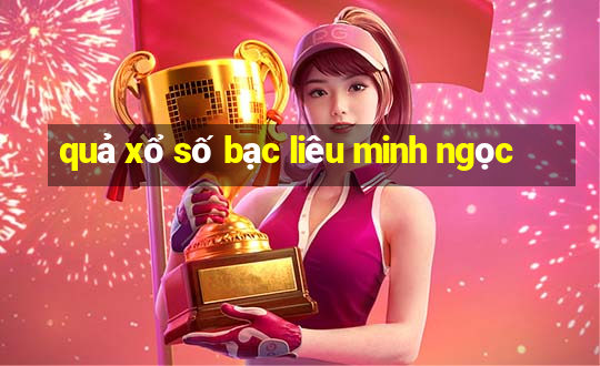 quả xổ số bạc liêu minh ngọc