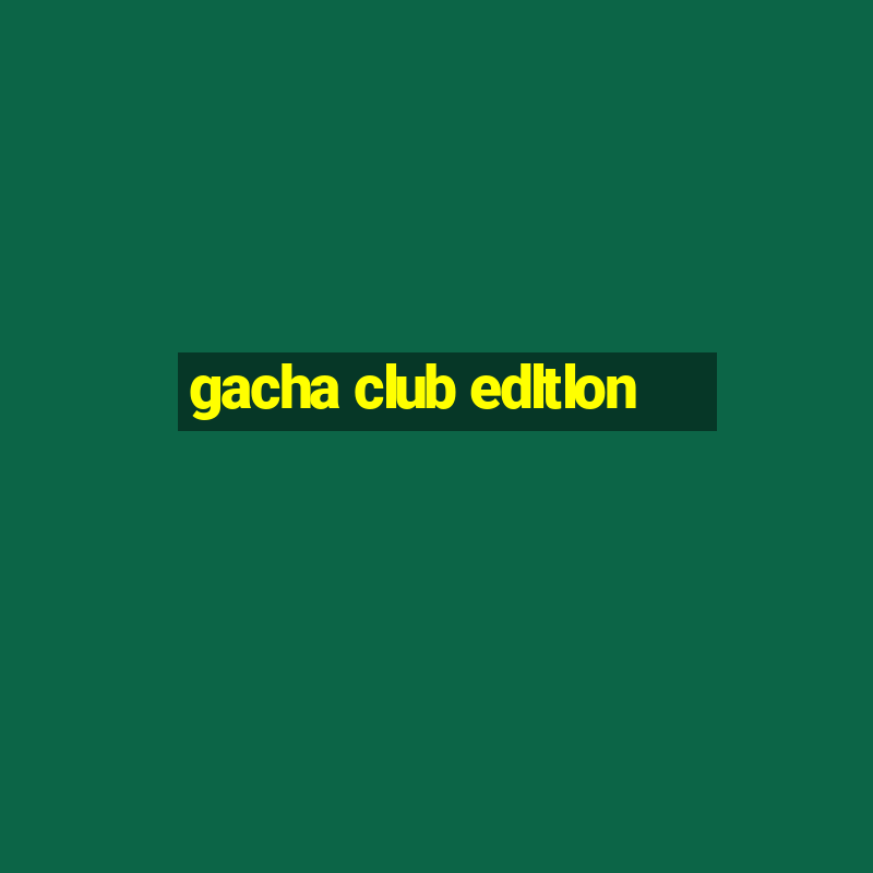 gacha club edltlon