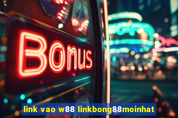 link vao w88 linkbong88moinhat