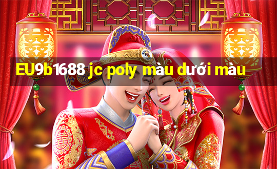 EU9b1688 jc poly màu dưới màu