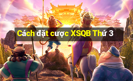 Cách đặt cược XSQB Thứ 3