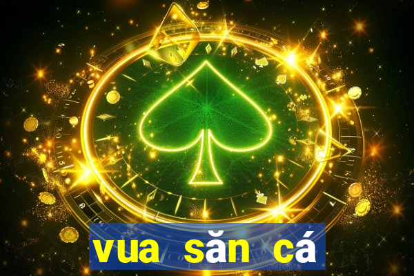 vua săn cá đổi thưởng