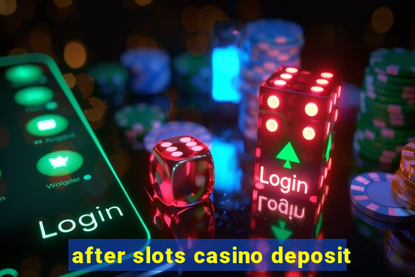 after slots casino deposit