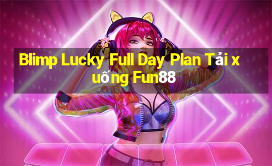 Blimp Lucky Full Day Plan Tải xuống Fun88