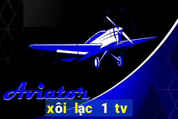 xôi lạc 1 tv trực tiếp bóng đá