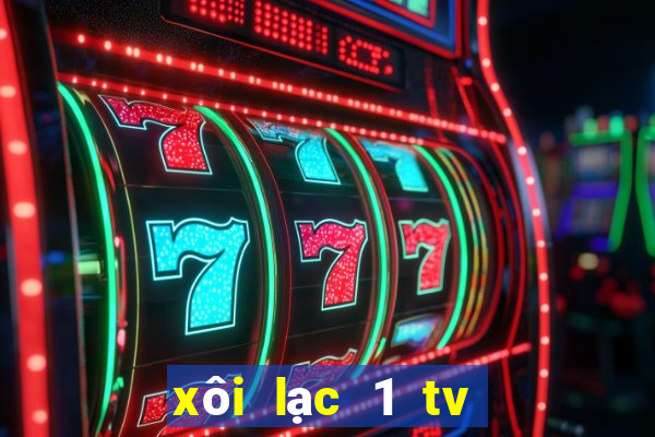 xôi lạc 1 tv trực tiếp bóng đá