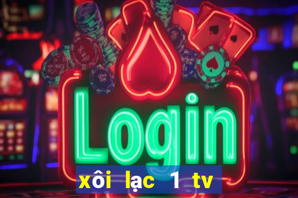 xôi lạc 1 tv trực tiếp bóng đá