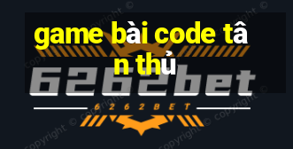 game bai code tan thu