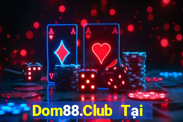 Dom88.Club Tại Game Bài B52 Đổi Thưởng