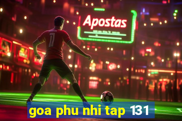 goa phu nhi tap 131