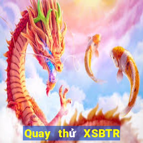 Quay thử XSBTR thứ Ba