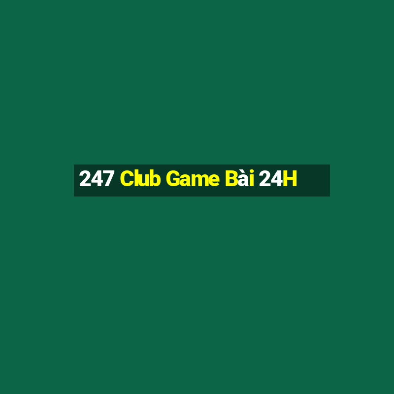 247 Club Game Bài 24H