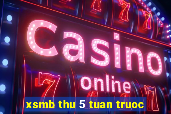 xsmb thu 5 tuan truoc