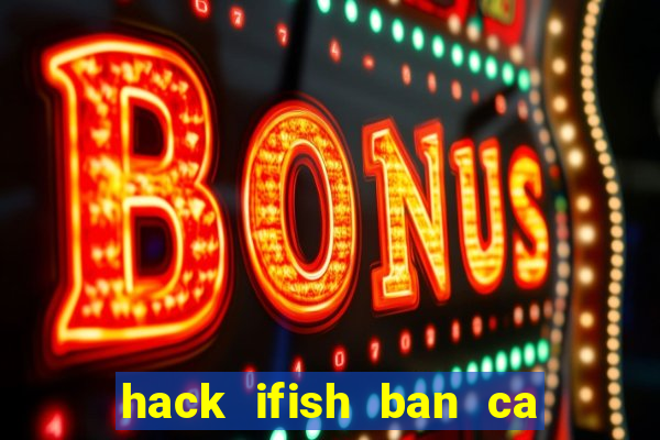 hack ifish ban ca doi thuong