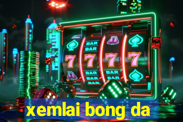 xemlai bong da