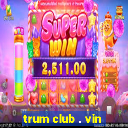 trum club . vin