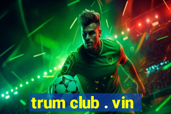 trum club . vin