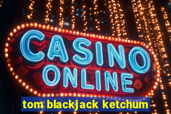 tom blackjack ketchum