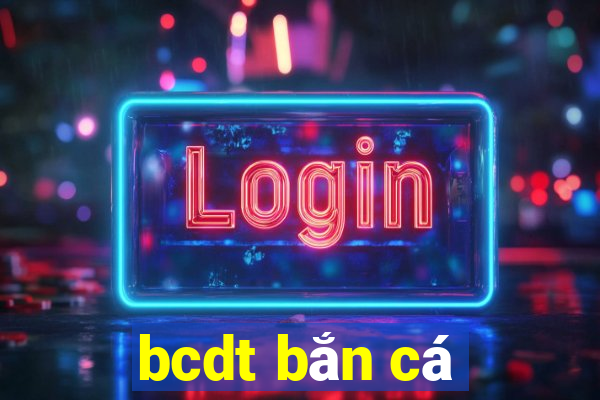 bcdt bắn cá