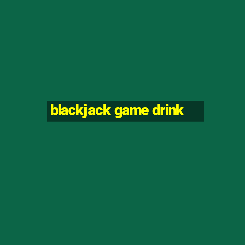 blackjack game drink