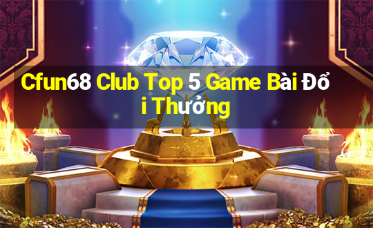 Cfun68 Club Top 5 Game Bài Đổi Thưởng