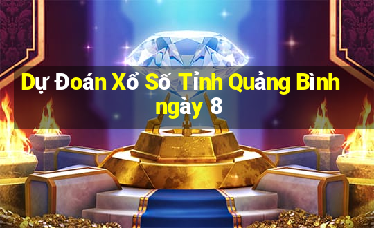 Dự Đoán Xổ Số Tỉnh Quảng Bình ngày 8