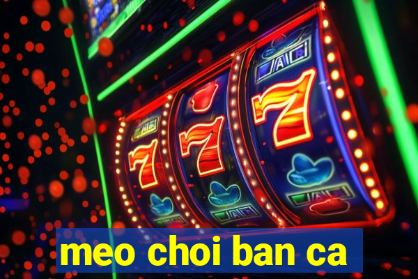 meo choi ban ca