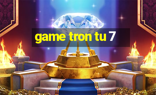 game tron tu 7