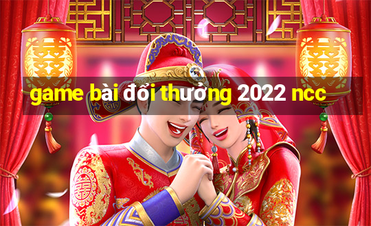 game bài đổi thưởng 2022 ncc