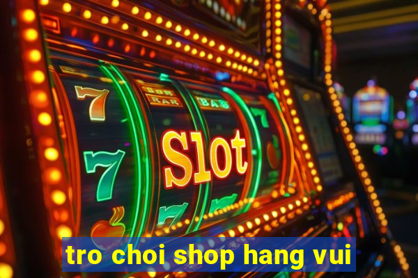 tro choi shop hang vui