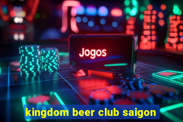 kingdom beer club saigon