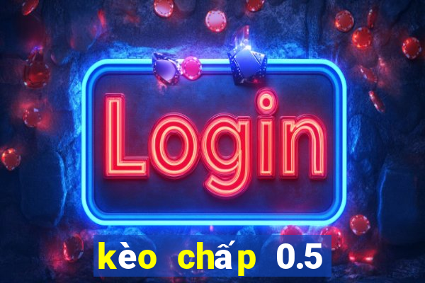 kèo chấp 0.5 ăn bao nhiều