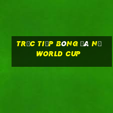 trực tiếp bóng đá nữ world cup