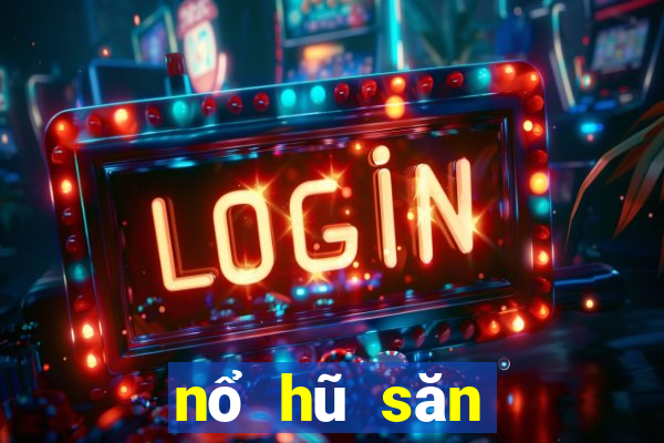 nổ hũ săn tiền về như lũ