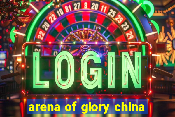 arena of glory china