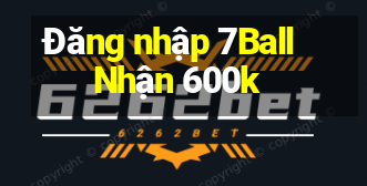 Đăng nhập 7Ball Nhận 600k