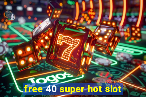 free 40 super hot slot