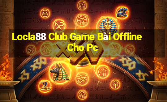 Locla88 Club Game Bài Offline Cho Pc