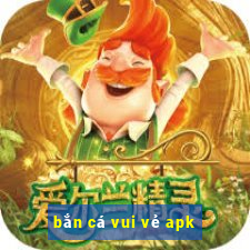 bắn cá vui vẻ apk