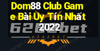 Dom88 Club Game Bài Uy Tín Nhất 2022