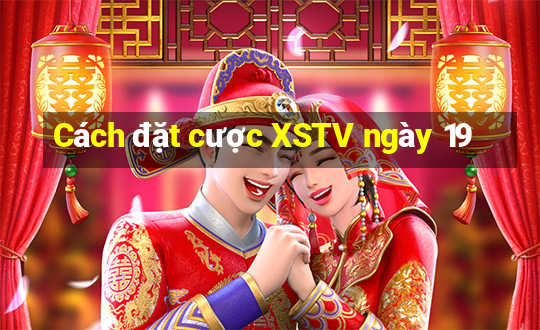 Cách đặt cược XSTV ngày 19