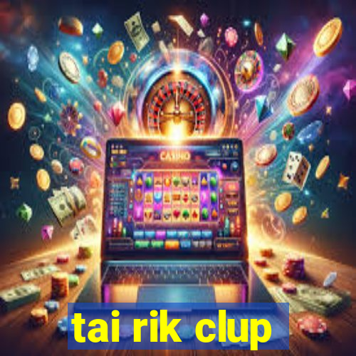 tai rik clup