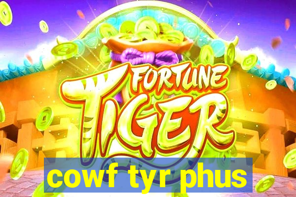 cowf tyr phus