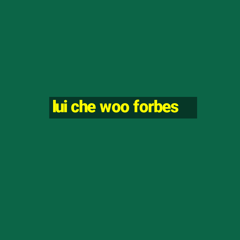 lui che woo forbes