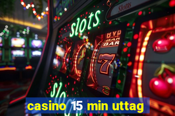 casino 15 min uttag