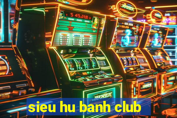 sieu hu banh club