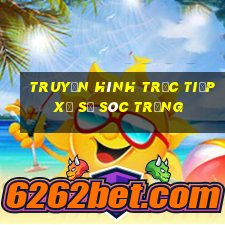 truyền hình trực tiếp xổ số sóc trăng