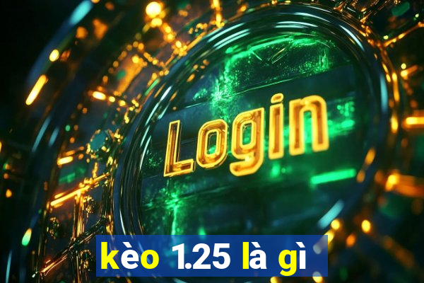 kèo 1.25 là gì